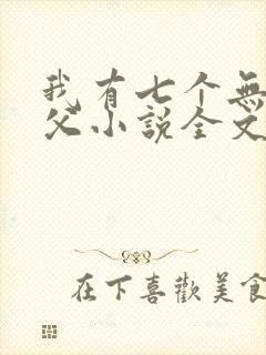 我有七个无敌师父小说全文阅读
