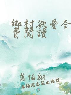 乡村欲爱全文免费阅读
