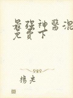 最强神医混都市免费下
