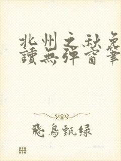 北州之秋免费阅读无弹窗笔趣阁