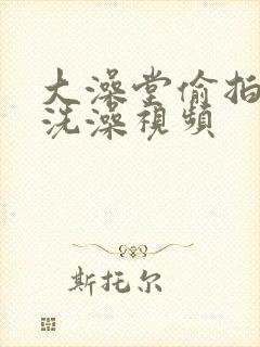 大澡堂偷拍美女洗澡视频