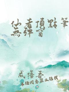 仙者顶点笔趣阁无弹窗