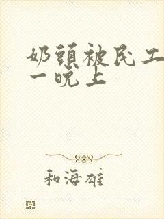 奶头被民工吃了一晚上