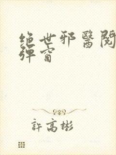 绝世邪医阅读无弹窗