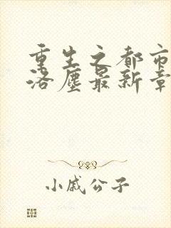 重生之都市仙尊洛尘最新章节更新