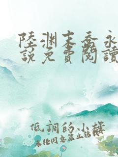 陆渊末乔永宁小说免费阅读最新章节