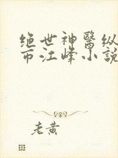 绝世神医纵横都市江峰小说