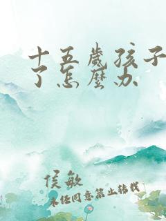 十五岁孩子焦虑了怎么办