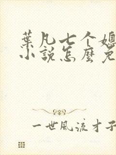 叶凡七个媳妇的小说怎么免费阅读