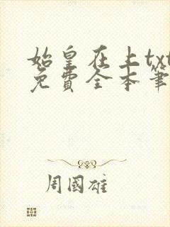 始皇在上txt免费全本笔趣阁