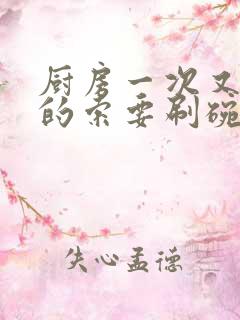 厨房一次又一次的索要刷碗小说