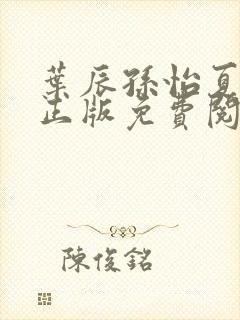 叶辰孙怡夏若雪正版免费阅读