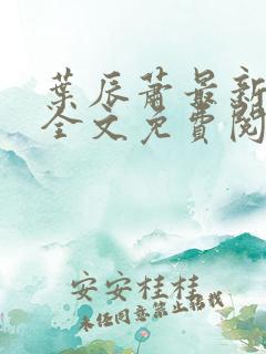 叶辰萧最新章节全文免费阅读叶辰