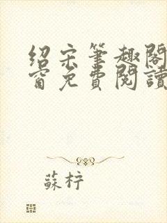 绍宋笔趣阁无弹窗免费阅读