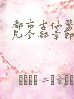 都市古仙医叶不凡全部章节免费阅读