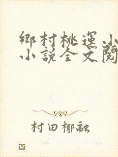乡村桃运小神医小说全文阅读