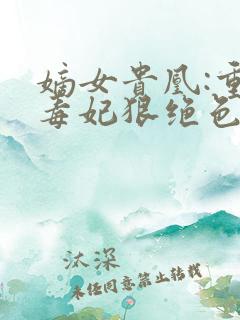 嫡女贵凰:重生毒妃狠绝色