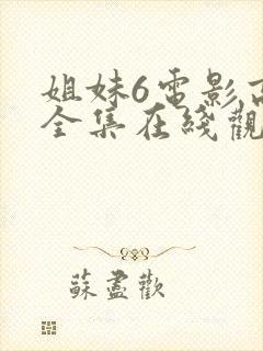 姐妹6电影高清全集在线观看免费