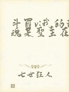 斗罗v:我的武魂是圣主在哪看全本
