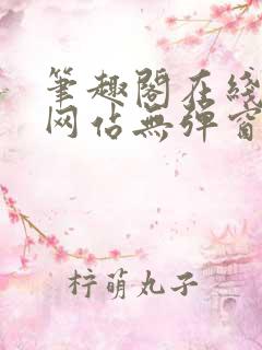 笔趣阁在线阅读网站无弹窗正版