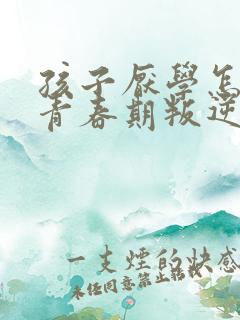 孩子厌学怎么办青春期叛逆教育