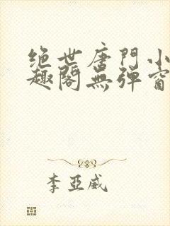 绝世唐门小说笔趣阁无弹窗