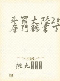 斗罗大陆2绝世唐门听书下载