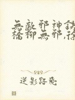 无敌邪神铁马飞桥柳无邪,徐凌雪