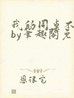 我的同桌不正常by笔趣阁免费阅读全文