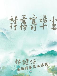 好看官场小说排行榜前十名完结推荐