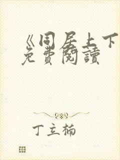 《同居上下铺》免费阅读