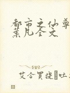 都市之仙尊归来叶凡全文