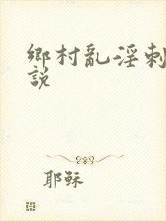 乡村乱淫刺激小说