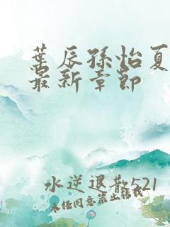 叶辰孙怡夏若雪最新章节