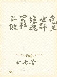 斗罗绝世我不想做邪魂师免费阅读