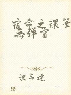 宿命之环笔趣阁 无弹窗