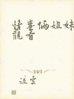 情事俩姐妹在线观看