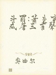 斗罗:萧炎穿越成唐三有声小说完整