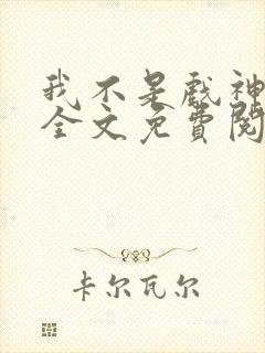 我不是戏神小说全文免费阅读最新章节