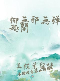 柳无邪无弹窗笔趣阁