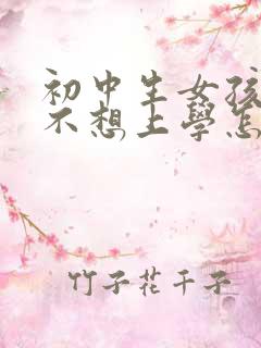 初中生女孩叛逆不想上学怎么办