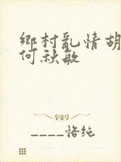 乡村乱情胡秀英何秋敏
