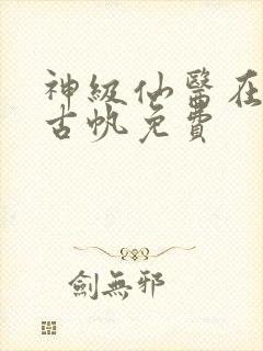 神级仙医在都市古帆免费