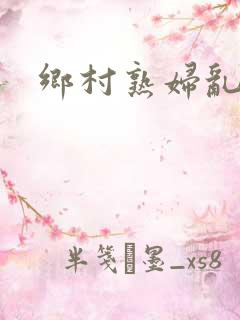 乡村熟妇乱风流