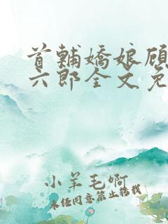 首辅娇娘顾娇萧六郎全文免费阅读