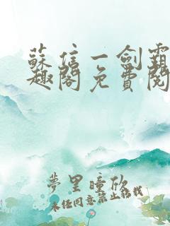 苏信一剑霸天笔趣阁免费阅读无弹窗