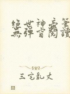 绝世神帝笔趣阁无弹窗阅读