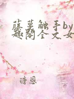 藤蔓触手by笔趣阁全文女主
