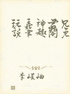 玩弄神君兄长小说笔趣阁免费阅读