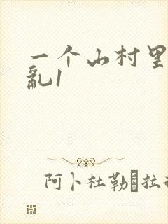 一个山村里的全乱1